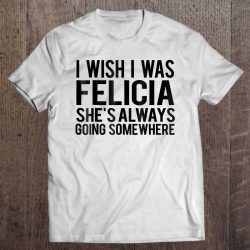 felicia is always going somewhere