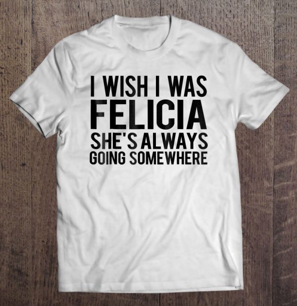 felicia is always going somewhere