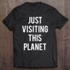 just visiting this planet shirt