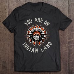 you are on indian land t shirt