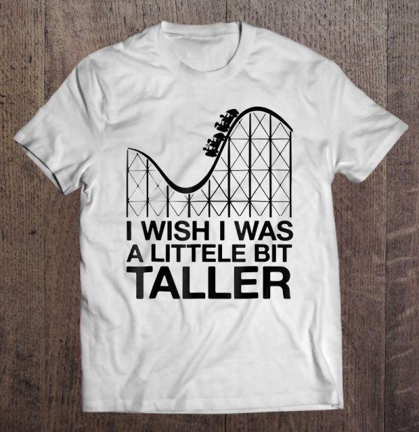 i wish i was a little bit taller t shirt