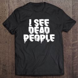 i see dead people tshirt