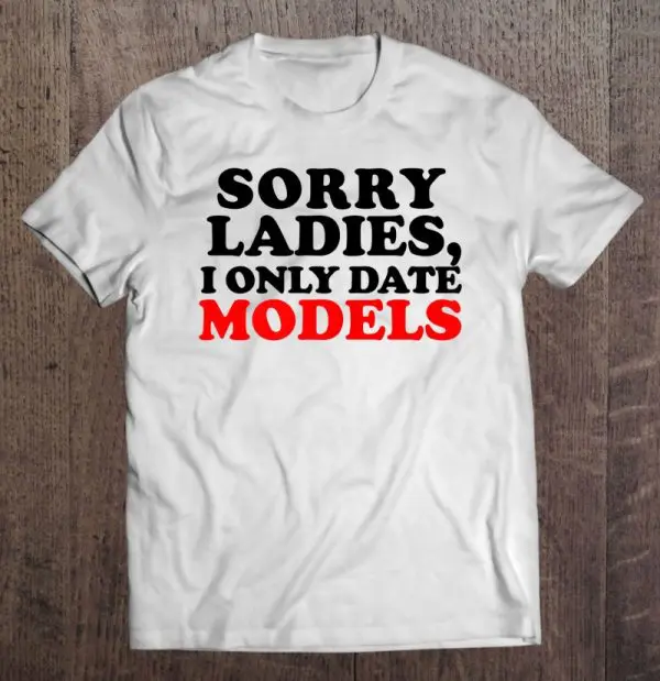 sorry ladies i only date models