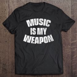 music is my weapon shirt
