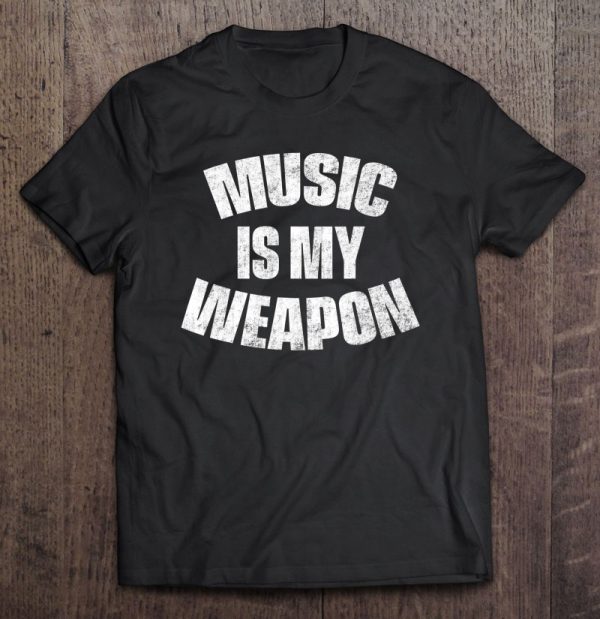 music is my weapon shirt