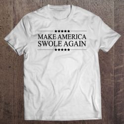 make america swole again shirt