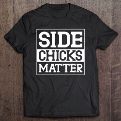 side chicks matter t shirt