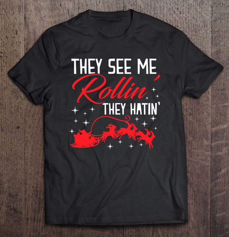 they see me rollin christmas shirt