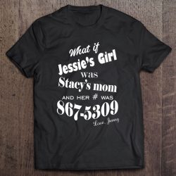what if jessie's girl is stacy's mom shirt