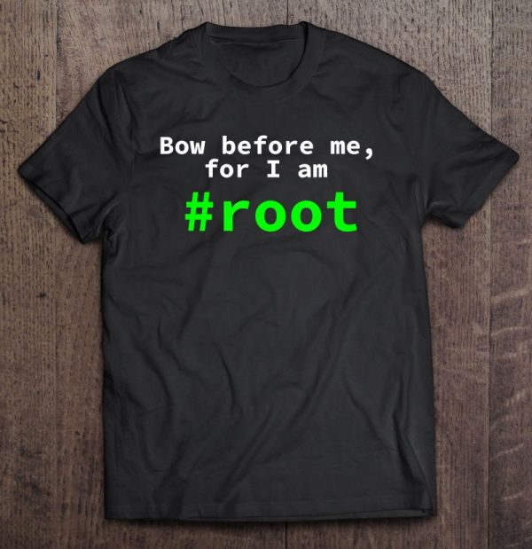 bow before me for i am root