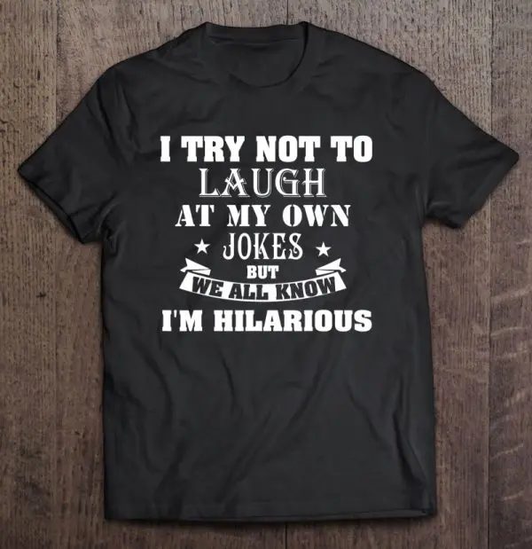 i try not to laugh at my own jokes shirt