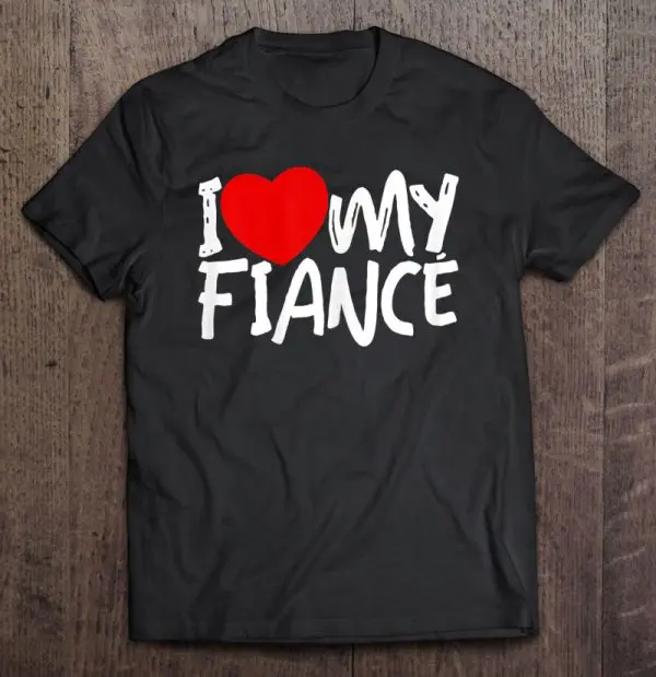 i love my fiance t shirt
