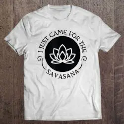 i came for the savasana