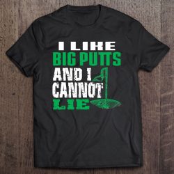 i like big putts and i cannot lie tshirt