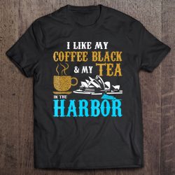 i like my coffee black and my tea in the harbor