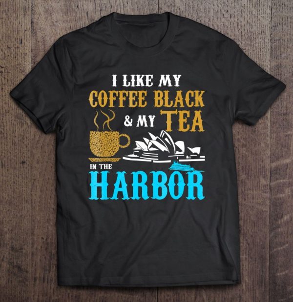 i like my coffee black and my tea in the harbor
