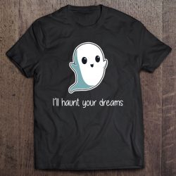 i'll haunt your dreams tshirt