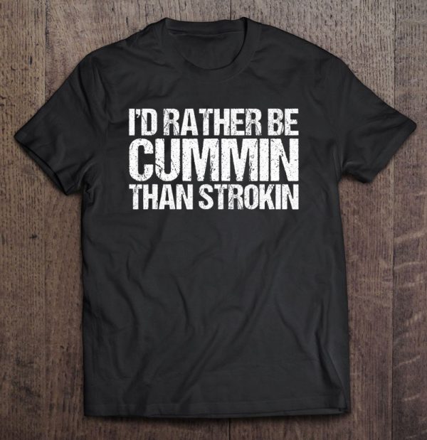 i'd rather be cummins than strokin