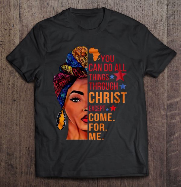 you can do all things through christ except come for me shirt