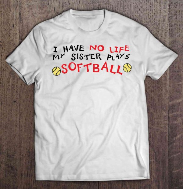 i have no life my sister plays softball