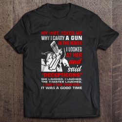 my wife asked why i carry a gun in the house