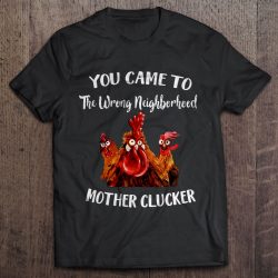 you came to the wrong neighborhood mother clucker