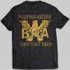 i dont get tired shirt