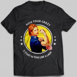 hide your crazy and start acting like a lady shirt