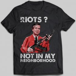 riots not in my neighborhood shirt