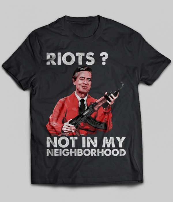 riots not in my neighborhood shirt