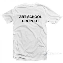 art school drop out shirt