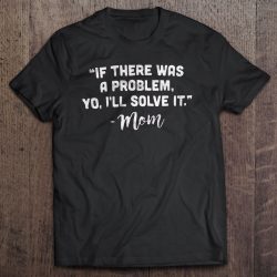 if there was a problem yo i'll solve it shirt
