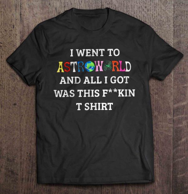 i went to astroworld and all i got was this t shirt