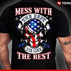 mess with the best die like the rest shirt
