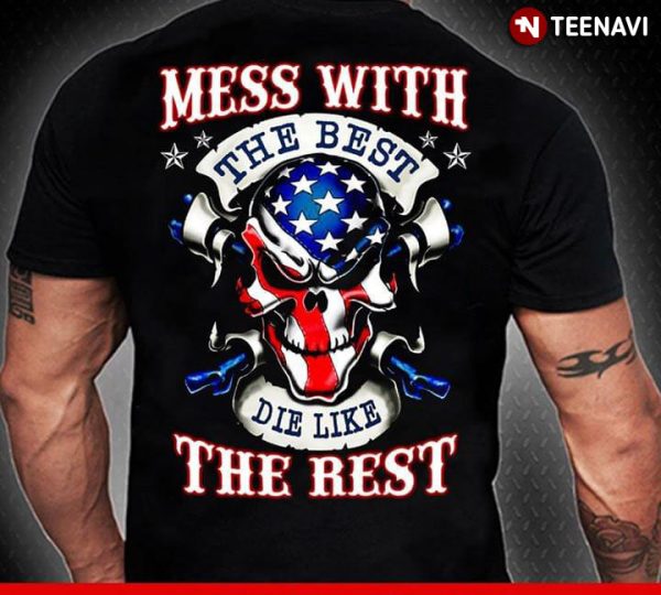 mess with the best die like the rest shirt