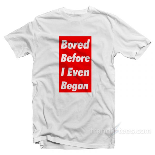 bored before i even began shirt