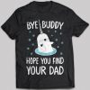 hey buddy hope you find your dad shirt