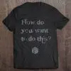 how do you want to do this t shirt