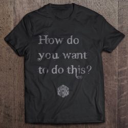 how do you want to do this t shirt