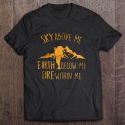 sky above me earth below me fire within me shirt