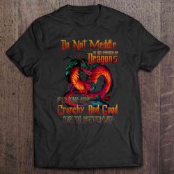 do not meddle in the affairs of dragons t shirt