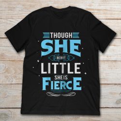 she may be small but she is fierce t shirt