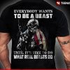 everybody wants to be a beast t shirt