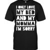 i only love my bed and my momma im sorry shirt