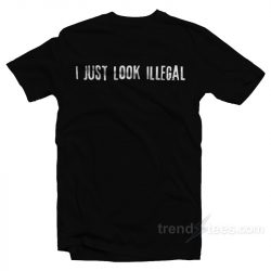 i just look illegal shirt for sale