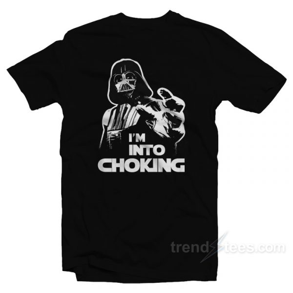 i'm into choking darth vader shirt