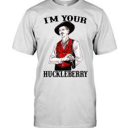 i ll be your huckleberry shirt