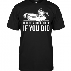 be alot cooler if you did shirt