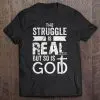 the struggle is real but so is god shirt