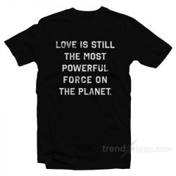 love is still the most powerful force on the planet